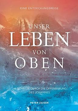 Unser Leben von oben: 144 Schritte durch die Offenbarung des Johannes