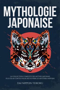 Mythologie Japonaise: la collection complète des mythes japonais. Plus de 60 contes pour découvrir les Mystères Nippons