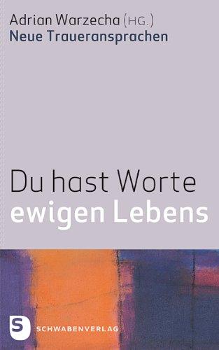 Du hast Worte ewigen Lebens - Neue Traueransprachen. Reihe ""Werkstatt"" Liturgie