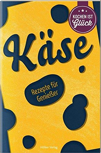 Käse: Rezepte für Genießer (Die besten Rezepte der Welt)