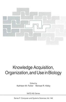 Knowledge Acquisition, Organization, and Use in Biology: Proceedings of the NATO Advanced Research Workshop on Biology Knowledge: Its Acquisition, ... 1992 (Nato ASI Subseries F: (148), Band 148)