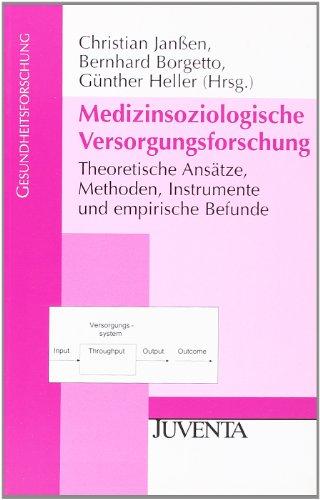 Medizinsoziologische Versorgungsforschung: Theoretische Ansätze, Methoden, Instrumente und empirische Befunde (Gesundheitsforschung)