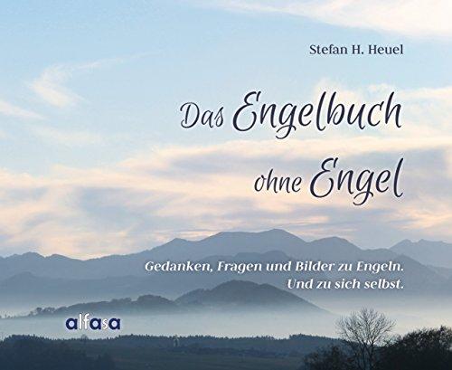 Das Engelbuch ohne Engel: Gedanken, Fragen und Bilder zu Engeln. Und zu sich selbst.