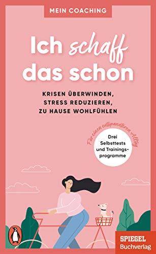 Ich schaff das schon - - Krisen überwinden, Stress reduzieren, zu Hause wohlfühlen -: 3 Selbsttests und Trainingsprogramme für einen entspannteren ... SPIEGEL-Buch (Mein Coaching-Reihe, Band 3)