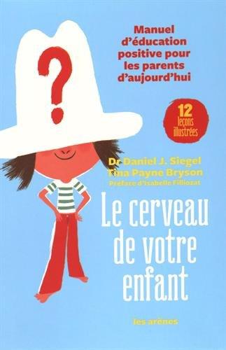 Le cerveau de votre enfant : manuel d'éducation positive pour les parents d'aujourd'hui : 12 leçons illustrées