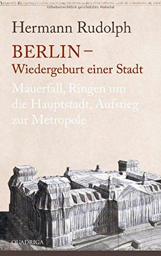 Berlin - Wiedergeburt einer Stadt: Mauerfall, Ringen um die Hauptstadt, Aufstieg zur Metropole