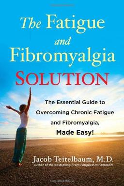 The Fatigue and Fibromyalgia Solution: The Essential Guide to Overcoming Chronic Fatigue and Fibromyalgia, Made Easy!