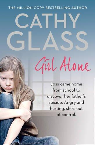 Girl Alone: Joss Came Home from School to Discover Her Father's Suicide. Angry and Hurting, She's Out of Control