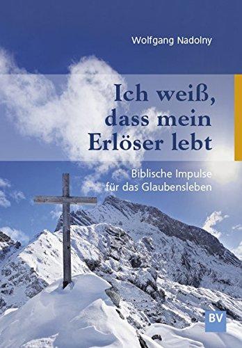 Ich weiß, dass mein Erlöser lebt: Biblische Impulse für das Glaubensleben