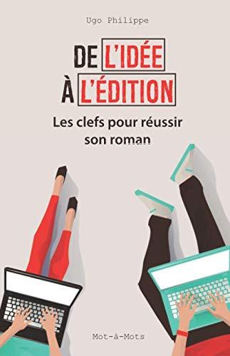 De l'idée à l'édition: Les clefs pour réussir son roman