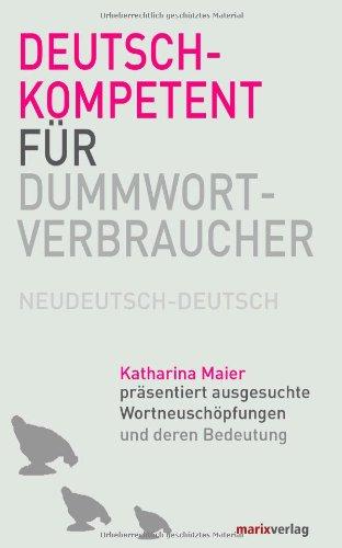 Deutschkompetent für Dummwortverbraucher: Neudeutsch-deutsch