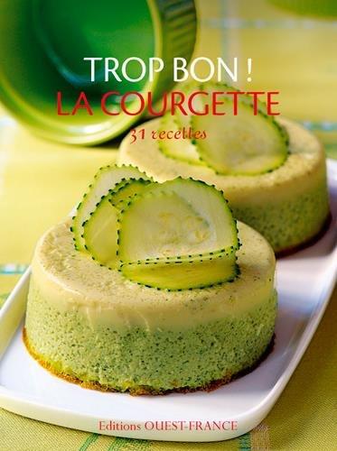 Trop bon ! La courgette : 31 recettes