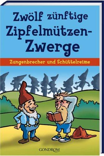 Zwölf zünftige Zipfelmützen-Zwerge: Zungenbrecher und Schüttelreime