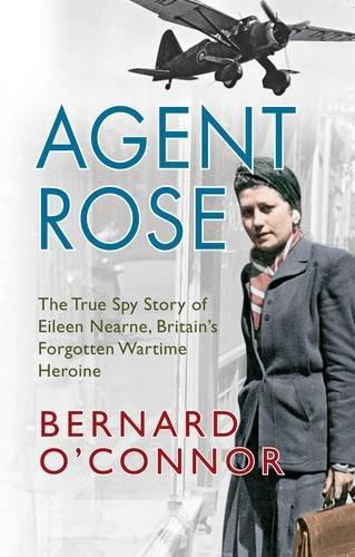 Agent Rose: The True Spy Story of Eileen Nearne, Britain's Forgotten Wartime Heroine