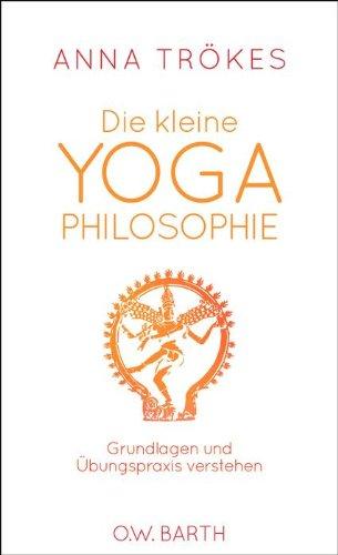 Die kleine Yoga-Philosophie: Grundlagen und Übungspraxis verstehen