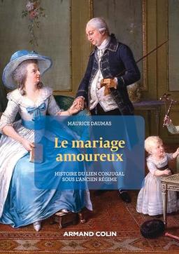 Le mariage amoureux : histoire du lien conjugal sous l'Ancien Régime