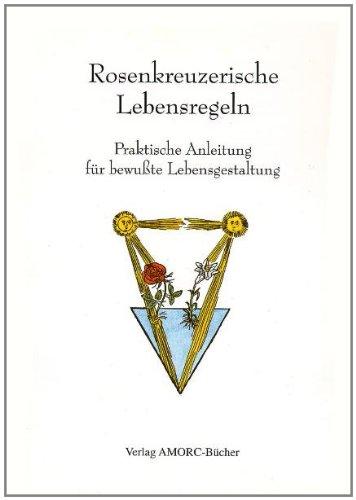 Rosenkreuzerische Lebensregeln. Praktische Anleitung für bewußte Lebensgestaltung