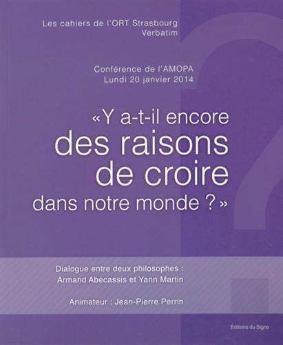 Y a-t-il encore des raisons de croire dans notre monde ? : dialogue entre deux philosophes : conférence de l'AMOPA, lundi 20 janvier 2014