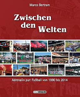 Zwischen den Welten: Adrenalin pur: Fußball von 1990 bis 2014