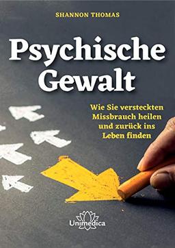 Psychische Gewalt: Wie Sie versteckten Missbrauch heilen und zurück ins Leben finden