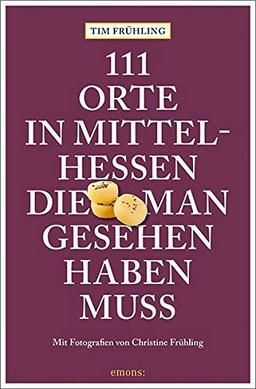 111 Orte in Mittelhessen, die man gesehen haben muss: Reiseführer