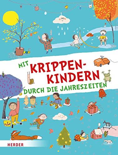 Mit Krippenkindern durch die Jahreszeiten: Lieder, Spiele, Fingerspiele, Geschichten, kreative Ideen, Rätsel u.v.a.m.