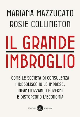 Il grande imbroglio. Come le società di consulenza indeboliscono le imprese, infatilizzano i governi e distorcono l'economia (I Robinson. Letture)