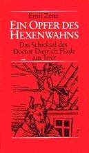 Ein Opfer des Hexenwahns. Das Schicksal des Doctors Dietrich Flade aus Trier