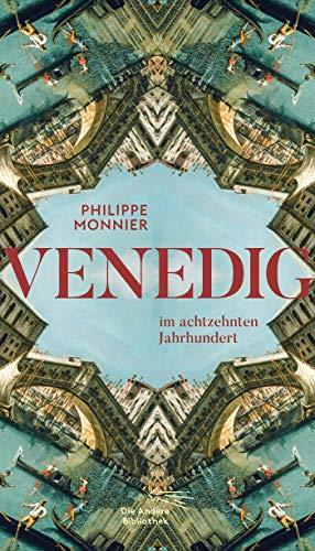 Venedig: im achtzehnten Jahrhundert (Die Andere Bibliothek, Band 436)