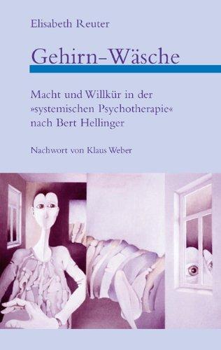 Gehirn-Wäsche. Macht und Willkür in der systemischen Psychotherapie nach Bert Hellinger