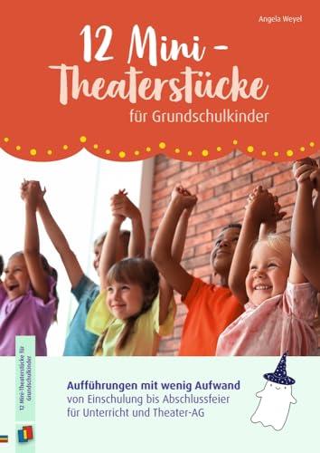 12 Mini-Theaterstücke für Grundschulkinder: Aufführungen mit wenig Aufwand von Einschulung bis Abschlussfeier für Unterricht und Theater-AG