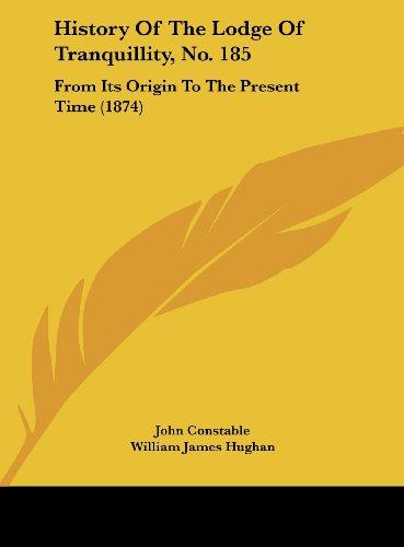 History Of The Lodge Of Tranquillity, No. 185: From Its Origin To The Present Time (1874)