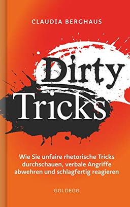 Dirty Tricks: Wie Sie unfaire rhetorische Tricks durchschauen, verbale Angriffe abwehren und schlagfertig reagieren