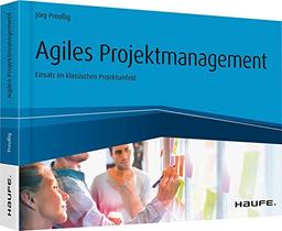 Agiles Projektmanagement: Agilität und Scrum im klassischen Projektumfeld (Haufe Fachbuch)