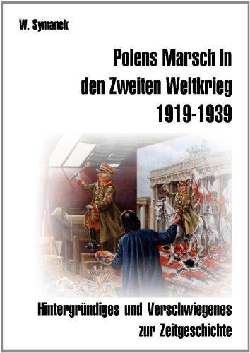 Polens Marsch in den Zweiten Weltkrieg: Hintergründiges und Verschwiegenes zur Zeitgeschichte.