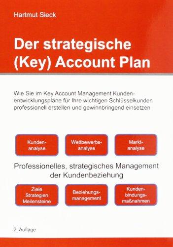 Der strategische (Key) Account Plan: Wie Sie im Key Account Management Kundenentwicklungspläne für Ihre wichtigen Schlüsselkunden professionell erstellen und gewinnbringend einsetzen