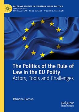 The Politics of the Rule of Law in the EU Polity: Actors, Tools and Challenges (Palgrave Studies in European Union Politics)