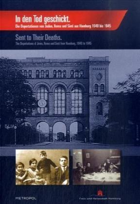 In den Tod geschickt. Sent to Their Deaths: Die Deportation von Juden, Roma und Sinti aus Hamburg 1940 bis 1945