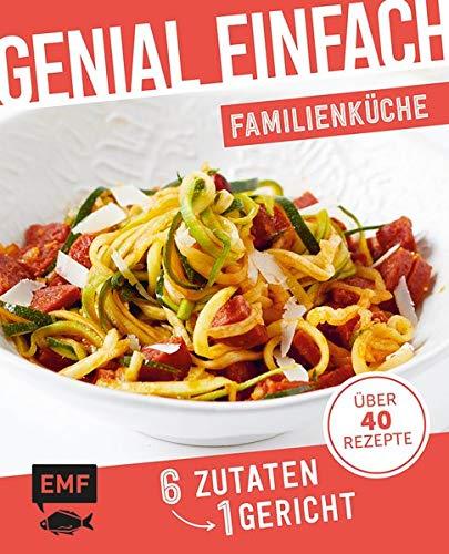 Genial einfach! 6 Zutaten - 1 Gericht: Familienküche: Über 40 Rezepte