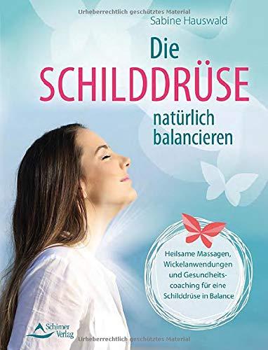 Die Schilddrüse natürlich balancieren: Heilsame Massagen, Ernährungstipps und Meditationen bei Funktionsstörungen