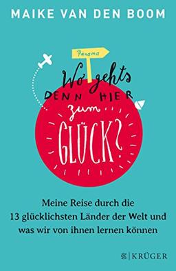 Wo geht's denn hier zum Glück?: Meine Reise durch die 13 glücklichsten Länder der Welt und was wir von ihnen lernen können