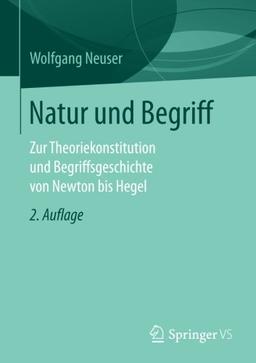 Natur und Begriff: Zur Theoriekonstitution und Begriffsgeschichte von Newton bis Hegel