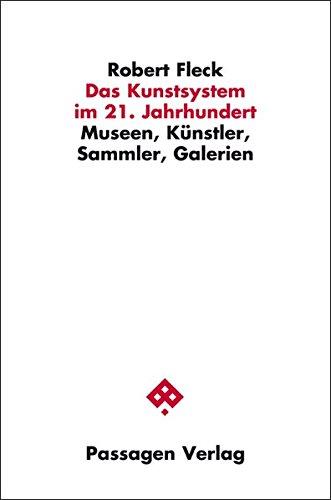 Das Kunstsystem im 21. Jahrhundert: Museen, Künstler, Sammler, Galerien (Passagen Kunst)