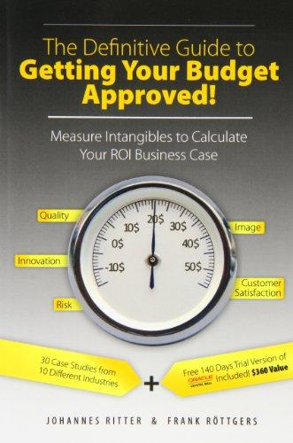 The Definitive Guide to Getting Your Budget Approved!: Measure Intangibles to Calculate Your ROI Business Case