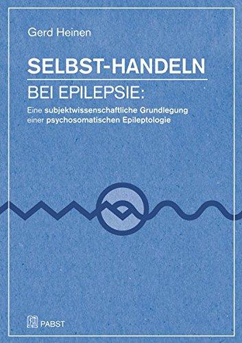 Selbst-Handeln bei Epilepsie: Eine subjektwissenschaftliche Grundlegung einer psychosomatischen Epileptologie