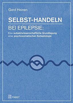 Selbst-Handeln bei Epilepsie: Eine subjektwissenschaftliche Grundlegung einer psychosomatischen Epileptologie