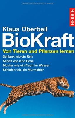 Bio-Kraft: Von Tieren und Pflanzen lernen.Schlank wie ein Reh-Schön wie eine Rose-Munter wie ein Fisch-Schlafen wie ein Murmeltier