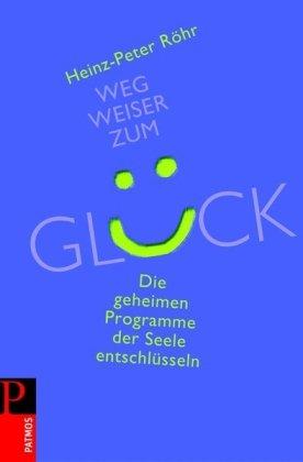 Wegweiser zum Glück: Die geheimen Programme der Seele entschlüsseln