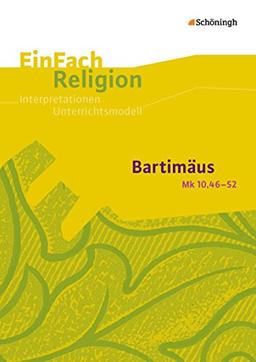 EinFach Religion: Bartimäus (Mk 10,46 - 52): Jahrgangsstufen 7 - 13