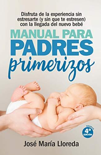 Manual para padres primerizos: Todas las claves para vivir esta maravilllosa experiencia sin estresarte (y sin que te estresen) con la llegada del nuevo bebé (Salud y bienestar)